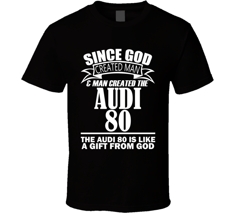 God Created Man And The Audi 80 Is A Gift T Shirt God Created Man And The Audi 80 Is A Gift T Shirt