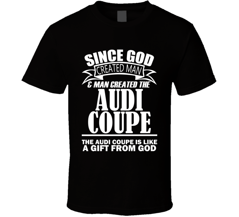 God Created Man And The Audi Coupe Is A Gift T Shirt God Created Man And The Audi Coupe Is A Gift T Shirt
