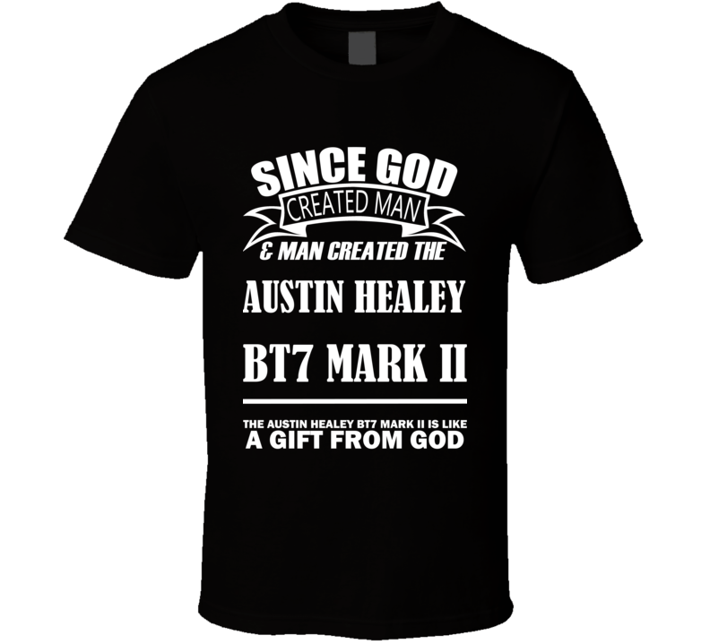 God Created Man And The Austin Healey BT7 Mark II Is A Gift T Shirt