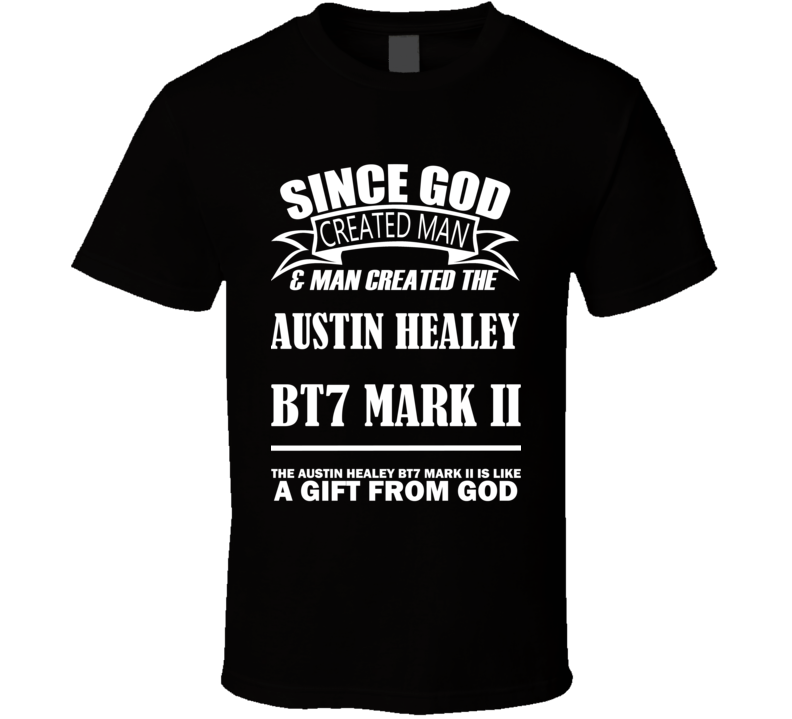 God Created Man And The Austin Healey BT7 Mark II Is A Gift T Shirt God Created Man And The Austin Healey BT7 Mark II Is A Gift T Shirt