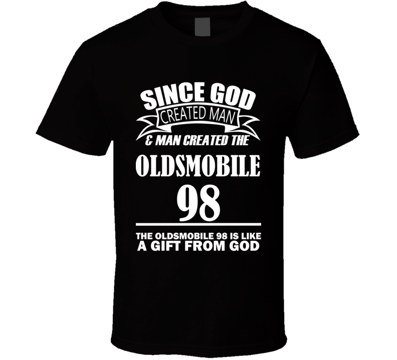 God Created Man And The Oldsmobile 98 Is A Gift T Shirt God Created Man And The Oldsmobile 98 Is A Gift T Shirt