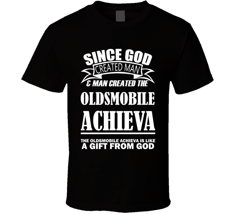 God Created Man And The Oldsmobile Achieva Is A Gift T Shirt