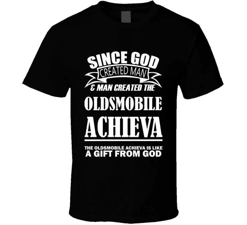God Created Man And The Oldsmobile Achieva Is A Gift T Shirt God Created Man And The Oldsmobile Achieva Is A Gift T Shirt