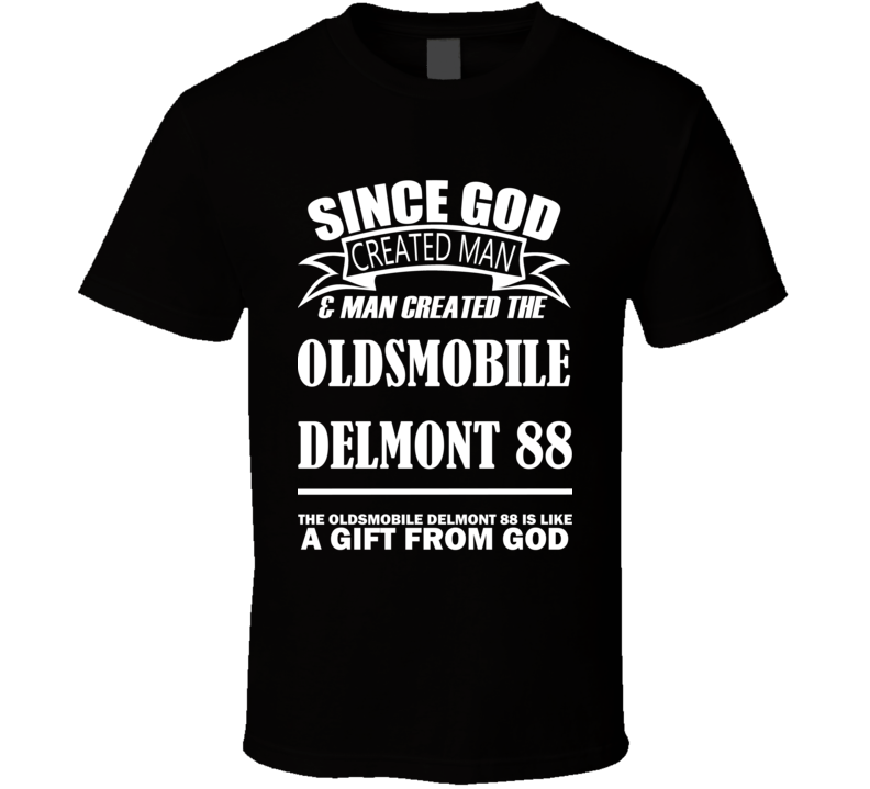 God Created Man And The Oldsmobile Delmont 88 Is A Gift T Shirt God Created Man And The Oldsmobile Delmont 88 Is A Gift T Shirt