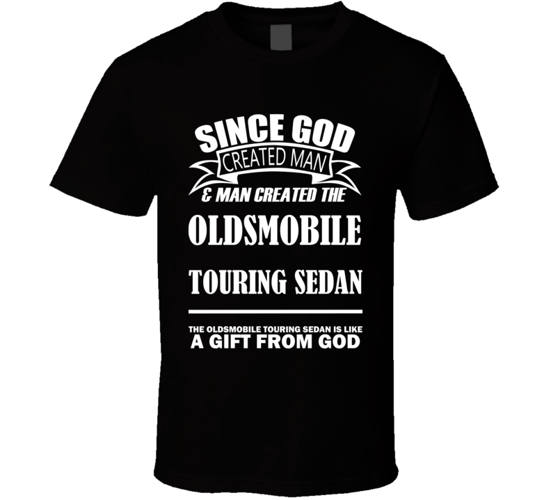 God Created Man And The Oldsmobile Touring Sedan Is A Gift T Shirt