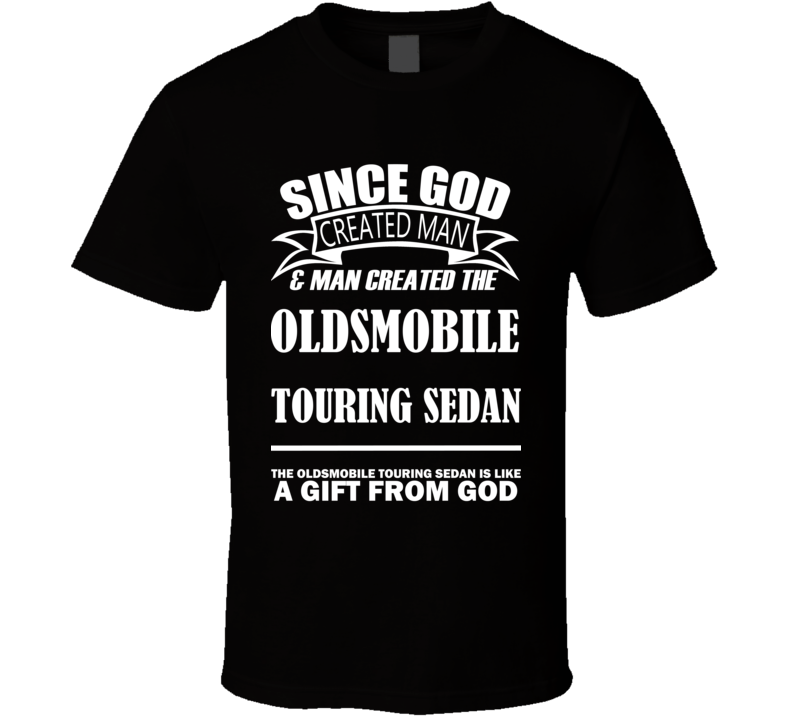 God Created Man And The Oldsmobile Touring Sedan Is A Gift T Shirt God Created Man And The Oldsmobile Touring Sedan Is A Gift T Shirt