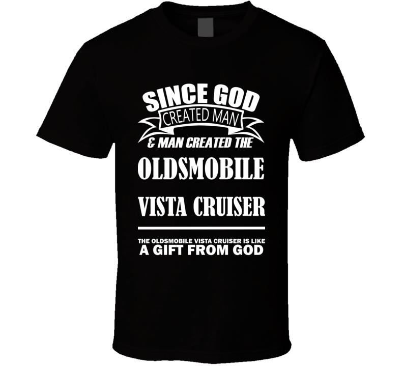 God Created Man And The Oldsmobile Vista Cruiser Is A Gift T Shirt God Created Man And The Oldsmobile Vista Cruiser Is A Gift T Shirt