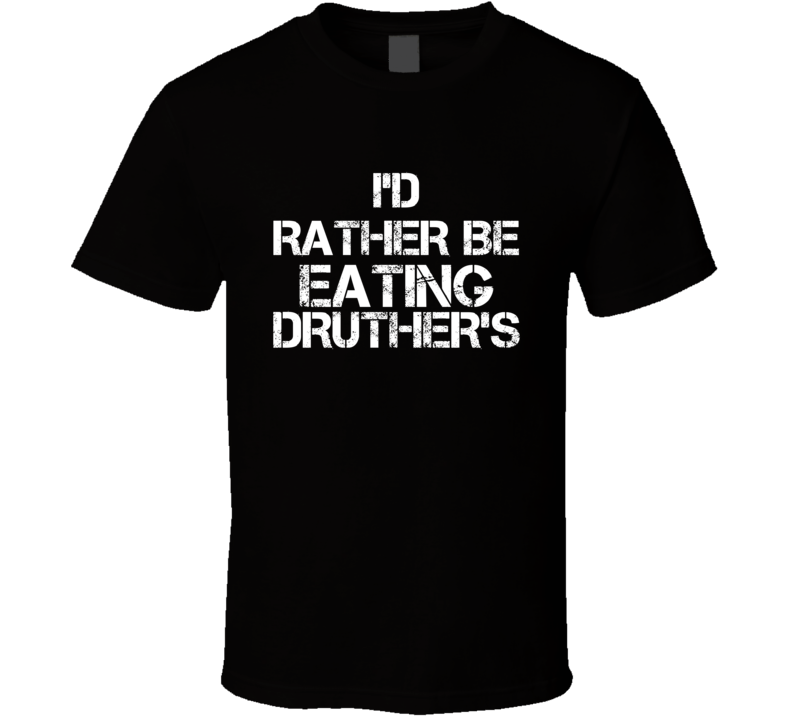 I'd Rather Be Eating Druther's T Shirt I'd Rather Be Eating Druther's T Shirt