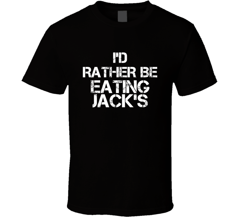 I'd Rather Be Eating Jack's T Shirt I'd Rather Be Eating Jack's T Shirt