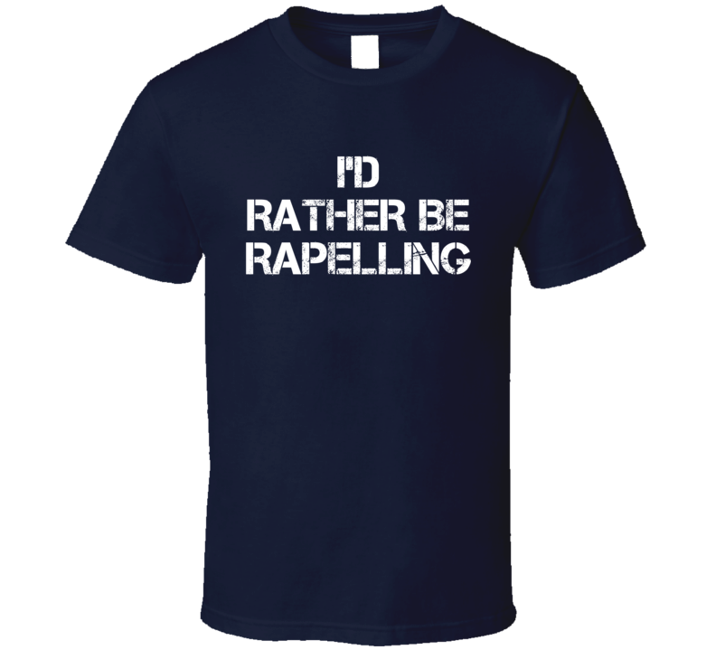 I'd Rather Be Rapelling  T Shirt