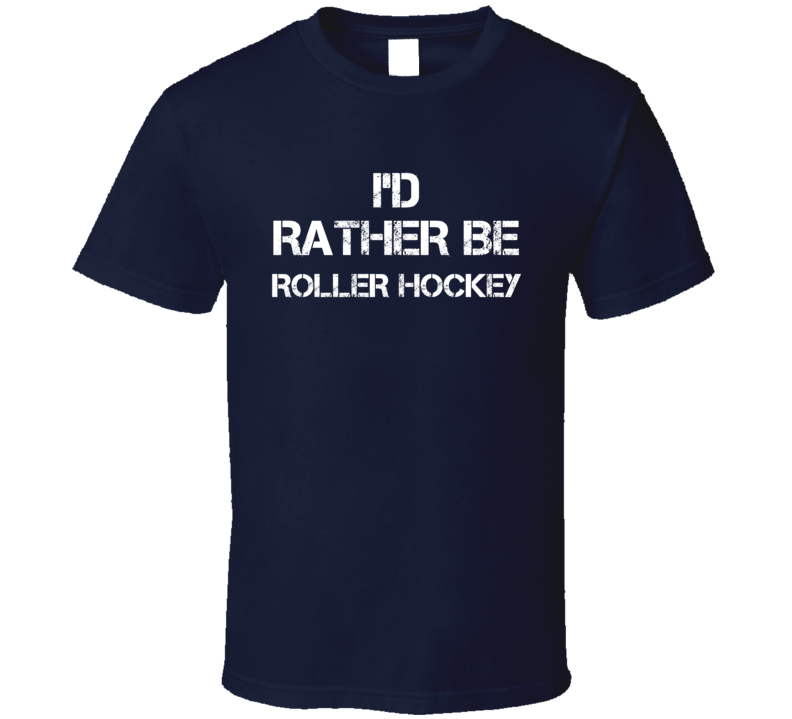 I'd Rather Be Roller Hockey T Shirt I'd Rather Be Roller Hockey T Shirt