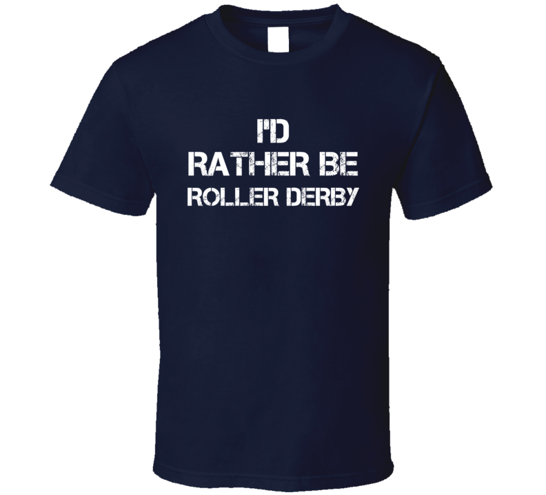 I'd Rather Be Roller Derby  T Shirt