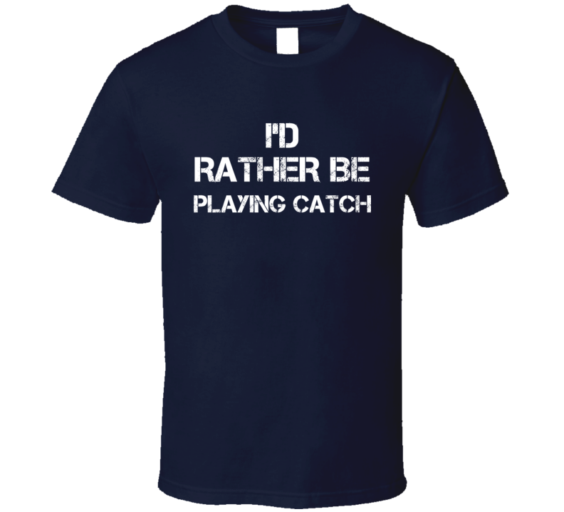 I'd Rather Be Playing Catch  T Shirt