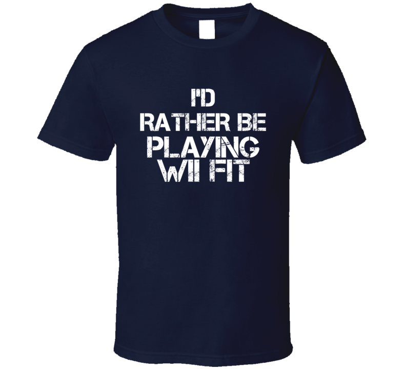 I'd Rather Be Playing Wii Fit T Shirt