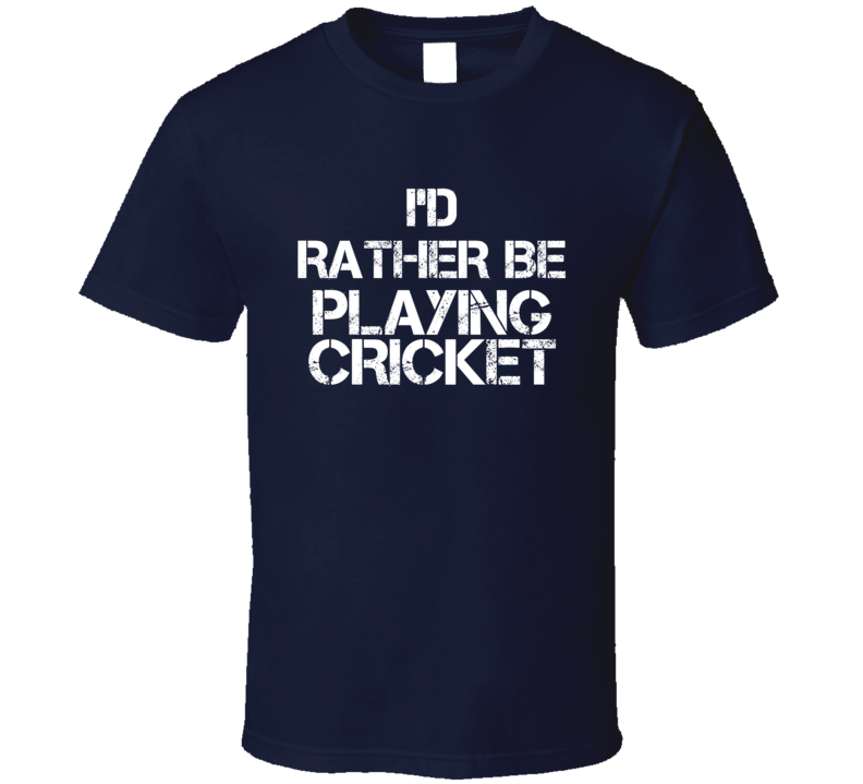 I'd Rather Be Playing Cricket T Shirt