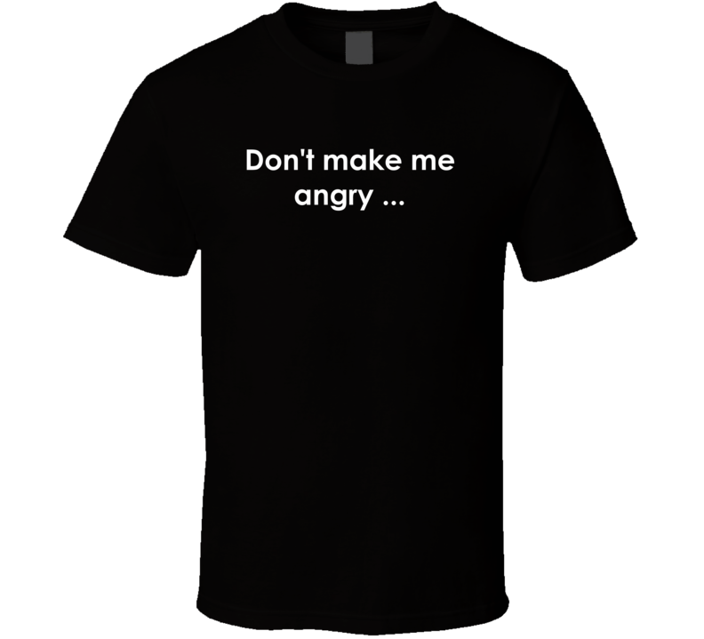 Don't make me angry ... The Incredible Hulk TV Show Quote T Shirt Don't make me angry ... The Incredible Hulk TV Show Quote T Shirt