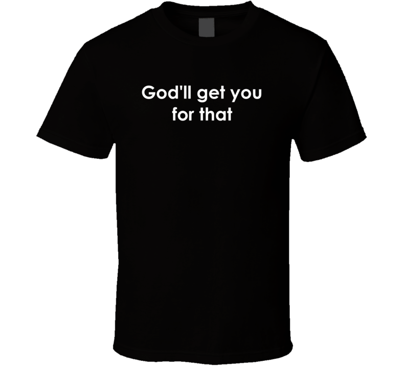 God'll get you for that Maude TV Show Quote T Shirt God'll get you for that Maude TV Show Quote T Shirt