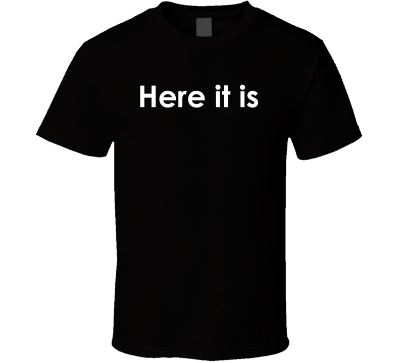 Here it is your moment of Zen TV Show Quote T Shirt Here it is your moment of Zen TV Show Quote T Shirt