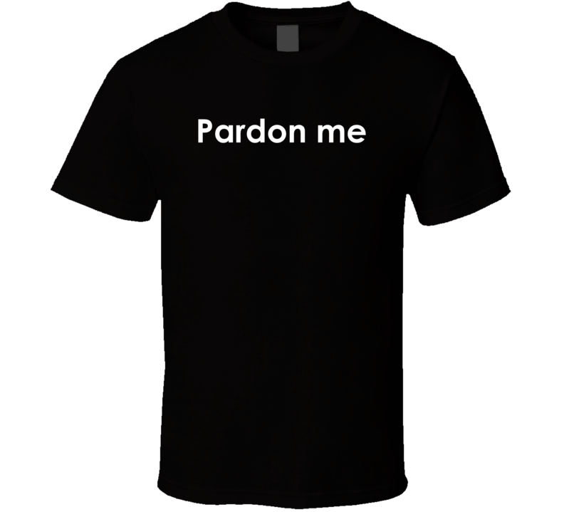 Pardon me would you have any Grey Poupon? TV Show Quote T Shirt Pardon me would you have any Grey Poupon? TV Show Quote T Shirt