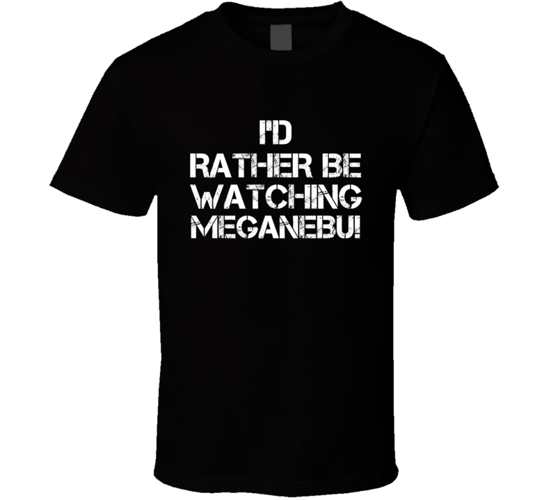 I'd Rather Be Watching MEGANEBU!