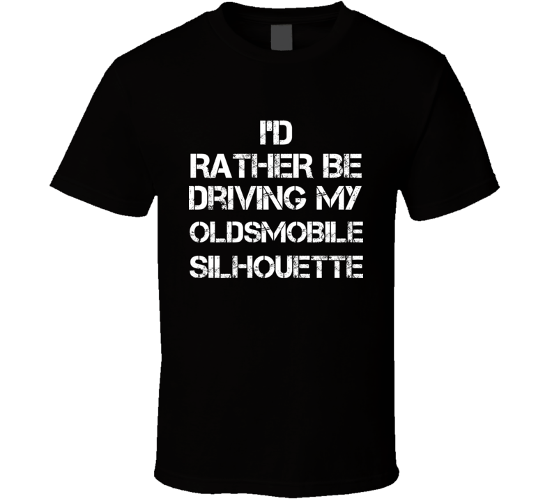 I'd Rather Be Driving My Oldsmobile Silhouette Car T Shirt I'd Rather Be Driving My Oldsmobile Silhouette Car T Shirt