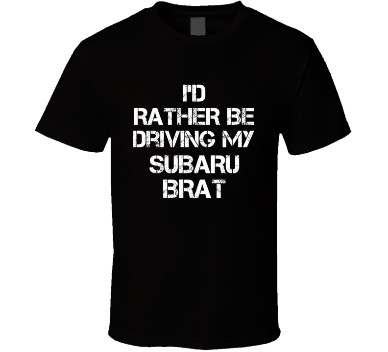 I'd Rather Be Driving My Subaru BRAT Car T Shirt I'd Rather Be Driving My Subaru BRAT Car T Shirt
