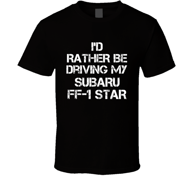 I'd Rather Be Driving My Subaru  FF-1 Star Car T Shirt