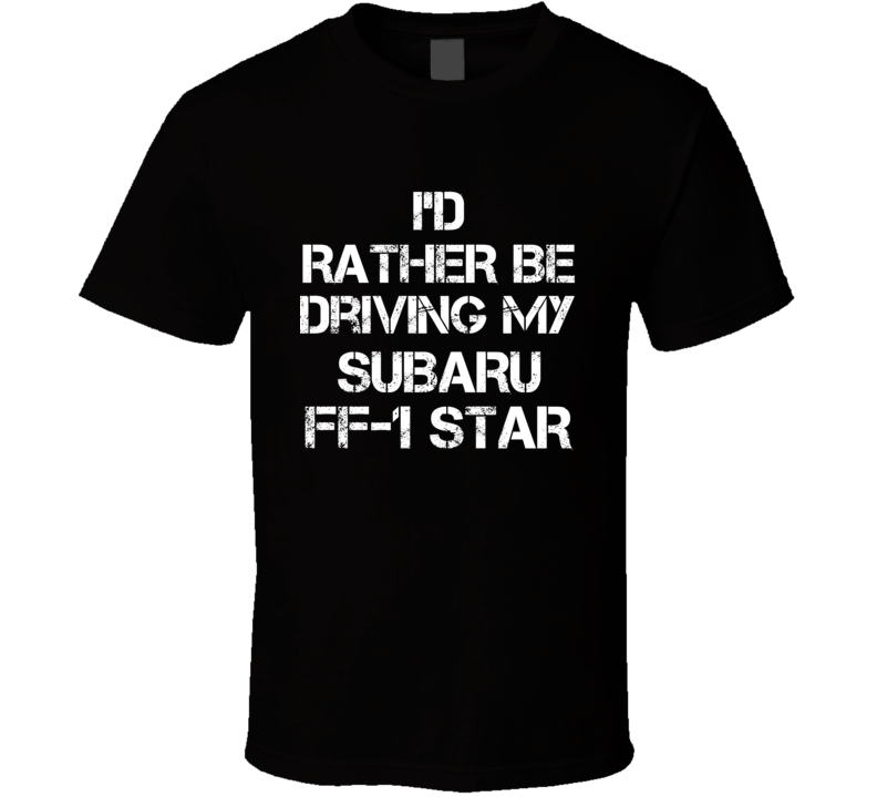 I'd Rather Be Driving My Subaru FF-1 Star Car T Shirt I'd Rather Be Driving My Subaru FF-1 Star Car T Shirt