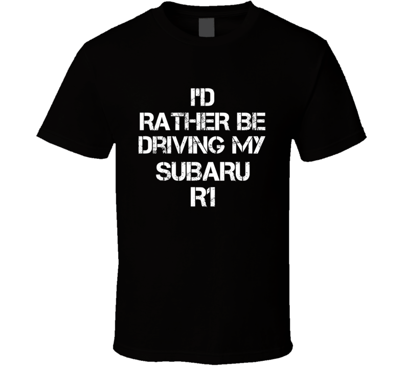 I'd Rather Be Driving My Subaru R1 Car T Shirt I'd Rather Be Driving My Subaru R1 Car T Shirt