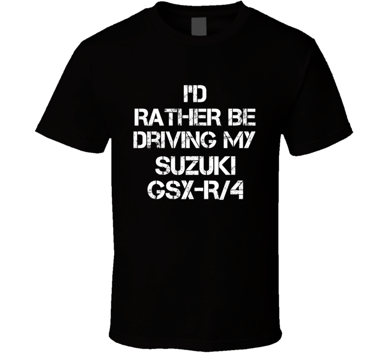 I'd Rather Be Driving My Suzuki  GSX-R/4 Car T Shirt
