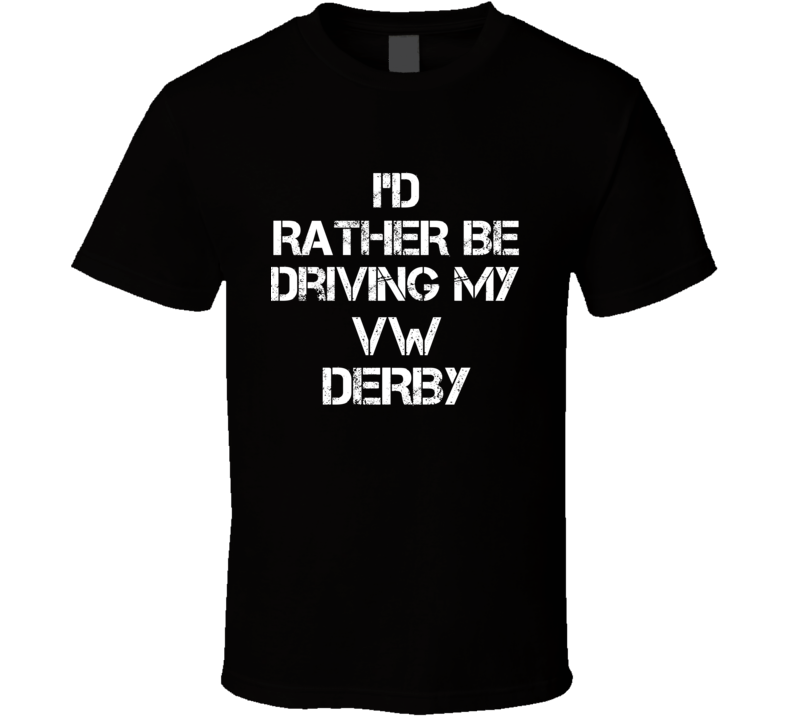 I'd Rather Be Driving My VW  Derby Car T Shirt