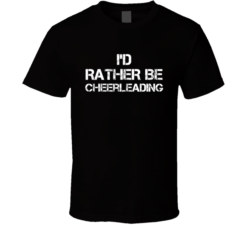 I'd Rather Be Cheerleading Hobby T Shirt I'd Rather Be Cheerleading Hobby T Shirt