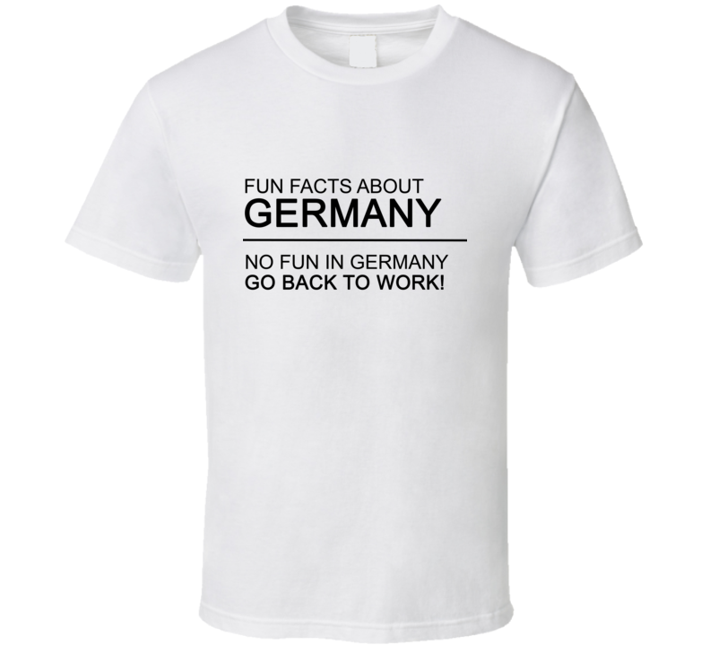 Fun Facts About Germany No Fun Get Back To Work Funny T Shirt