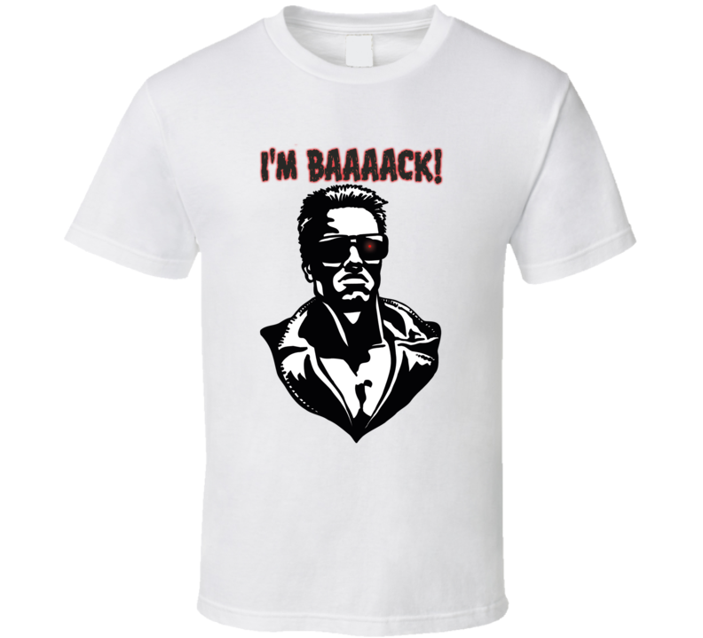 I'm Back Terminator Arnold Schwarzenegger Funny Movie T Shirt 