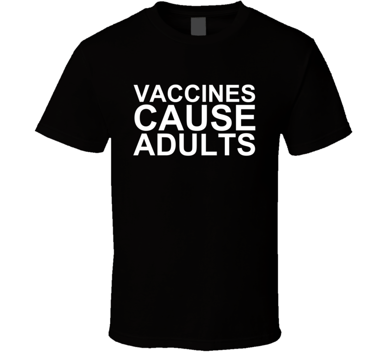 Vaccines Cause Adults Funny T Shirt