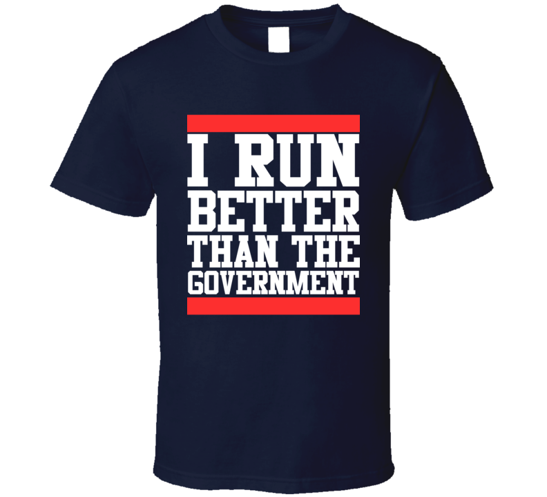 I Run Better Than The Government Funny T Shirt 