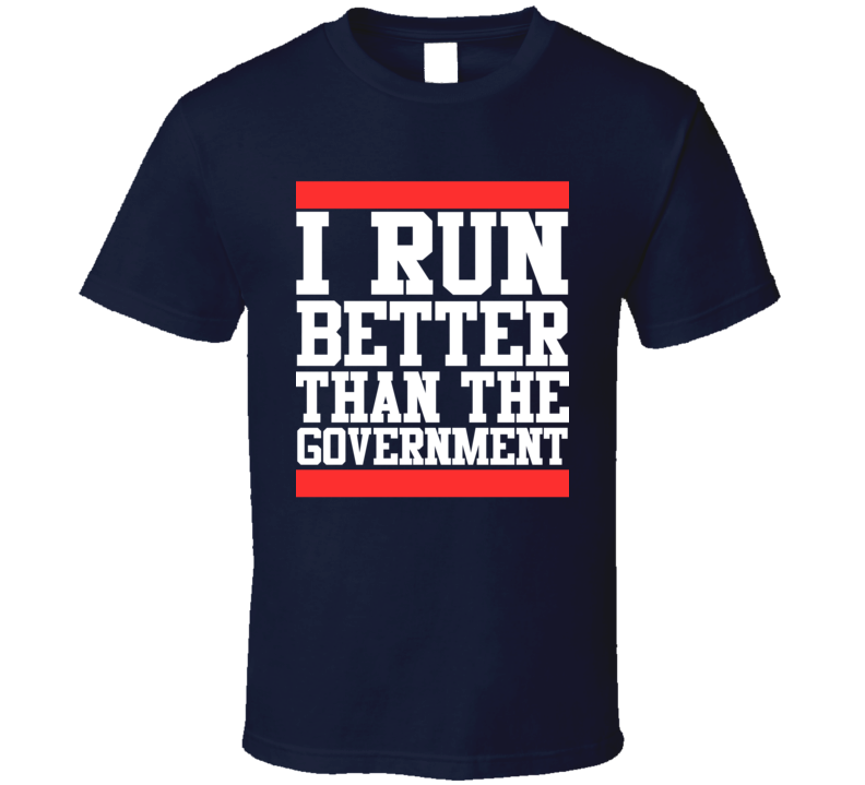I Run Better Than The Government Funny T Shirt I Run Better Than The Government Funny T Shirt