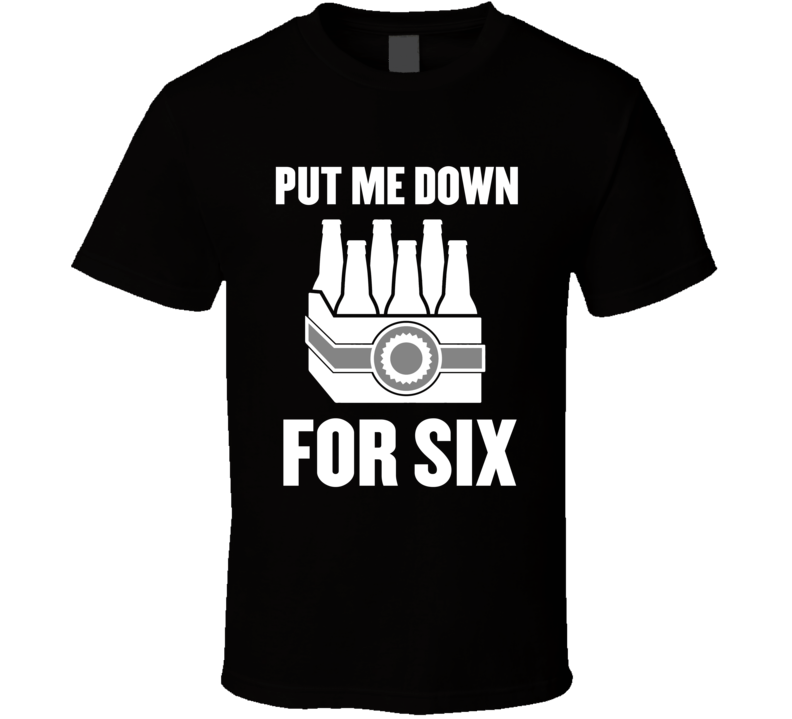 Put Me Down For Six Beer Funny Drinking T Shirt 