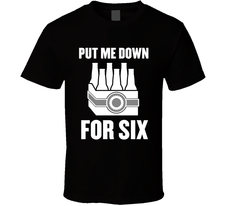 Put Me Down For Six Beer Funny Drinking T Shirt Put Me Down For Six Beer Funny Drinking T Shirt