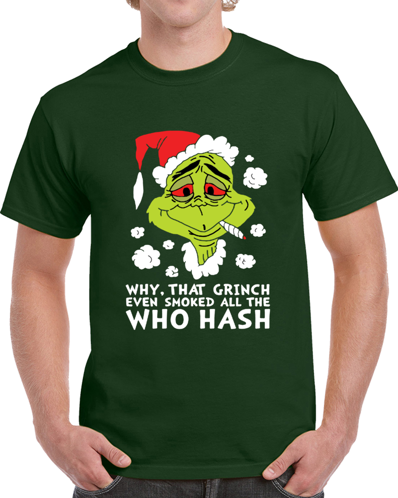 Why That Grinch Even Smoked All The Who Hash Clever Christmas Holiday Weed Shirt