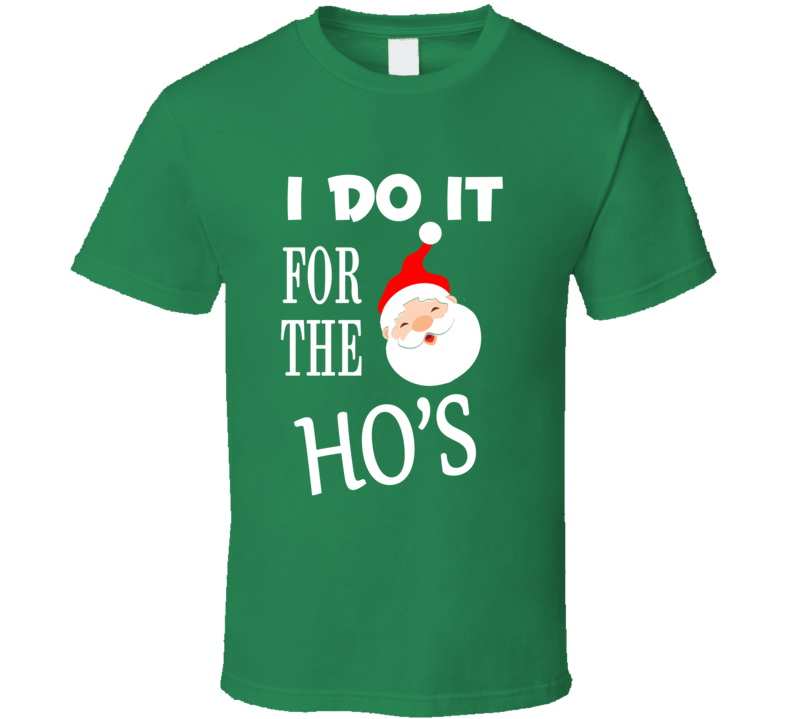 I Do It For The Ho's Merry Christmas Funny Santa T Shirt I Do It For The Ho's Merry Christmas Funny Santa T Shirt