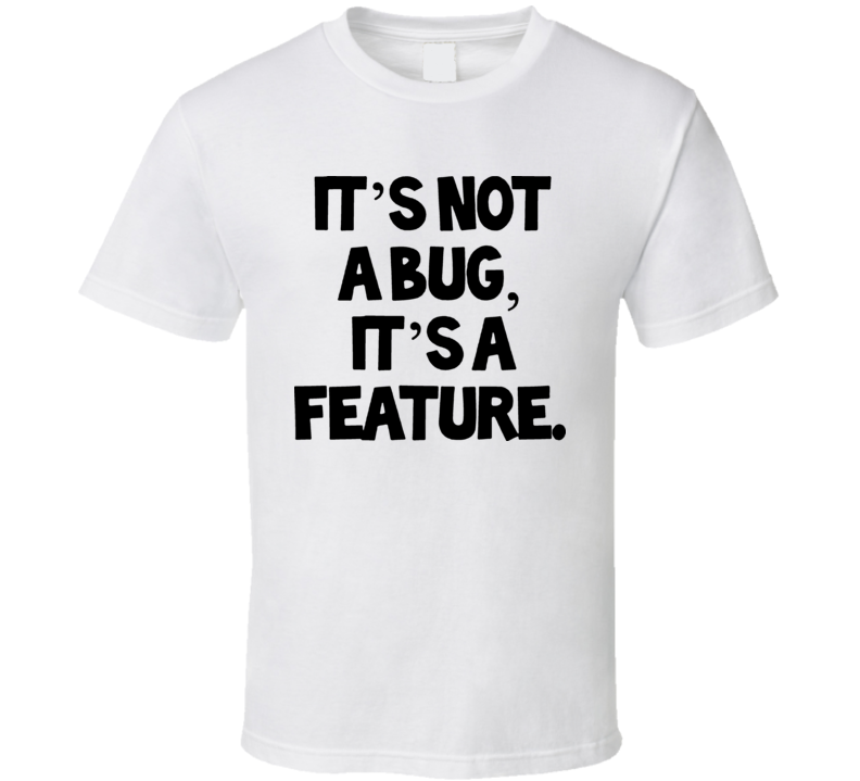 Its Not A Bug Its A Feature T Shirt