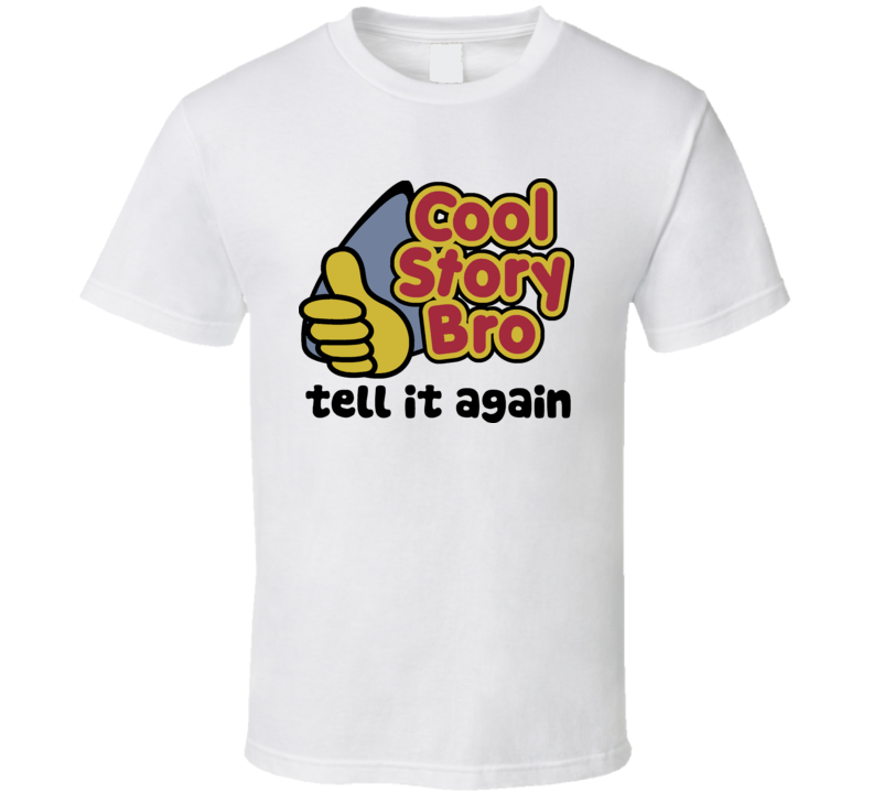 Cool Story Bro Tell It Again Thumb Up T Shirt Cool Story Bro Tell It Again Thumb Up T Shirt