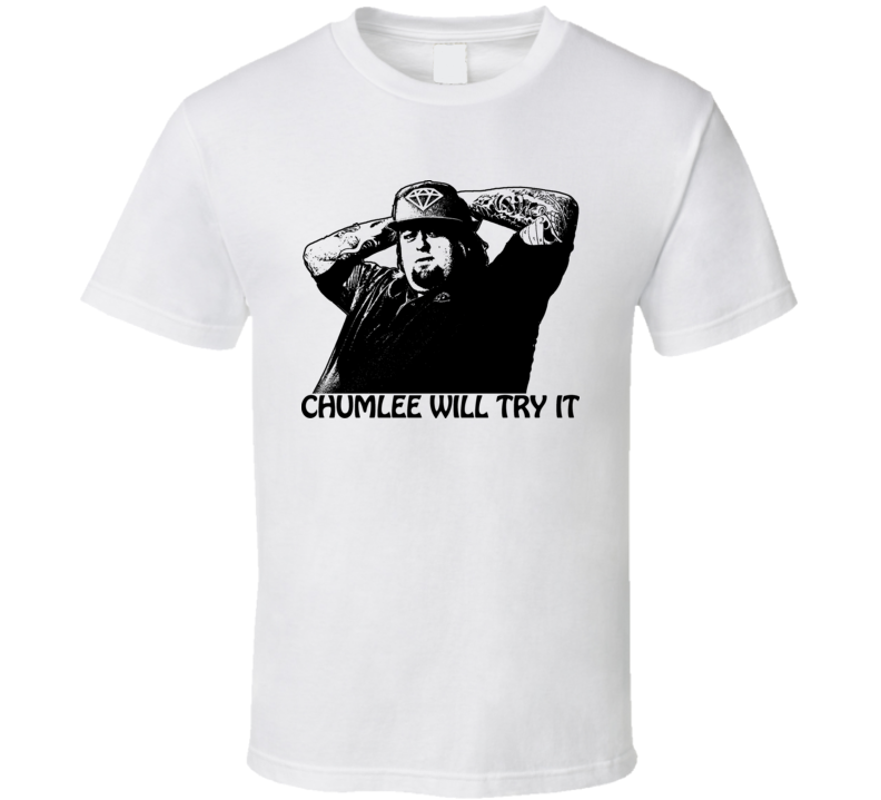 Pawn Stars Chumlee Will Try It Funny Tv T Shirt Pawn Stars Chumlee Will Try It Funny Tv T Shirt