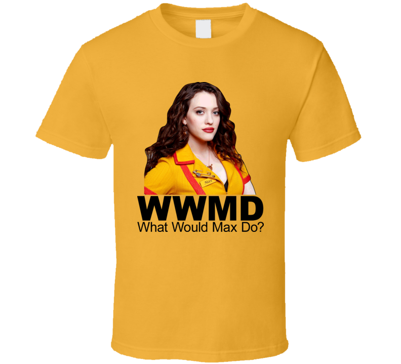 2 Broke Girls What Would Max Do T Shirt 2 Broke Girls What Would Max Do T Shirt