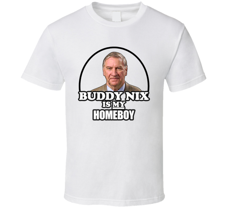Buddy Nix Is My Homeboy Bill Gm Buffalo T Shirt Buddy Nix Is My Homeboy Bill Gm Buffalo T Shirt