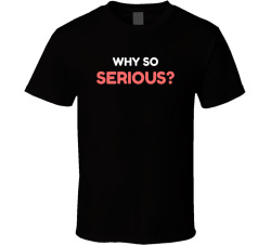 Why So Serious? Movie Quote T Shirt