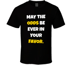 May The Odds Be Ever In Your Favor Movie Quote T Shirt
