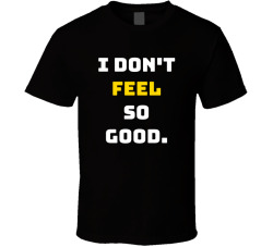 I Don't Feel So Good Movie Quote T Shirt