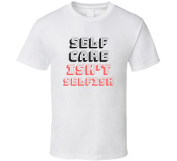 Self Care Isn't Selfish Cute Mental Health Tee T Shirt